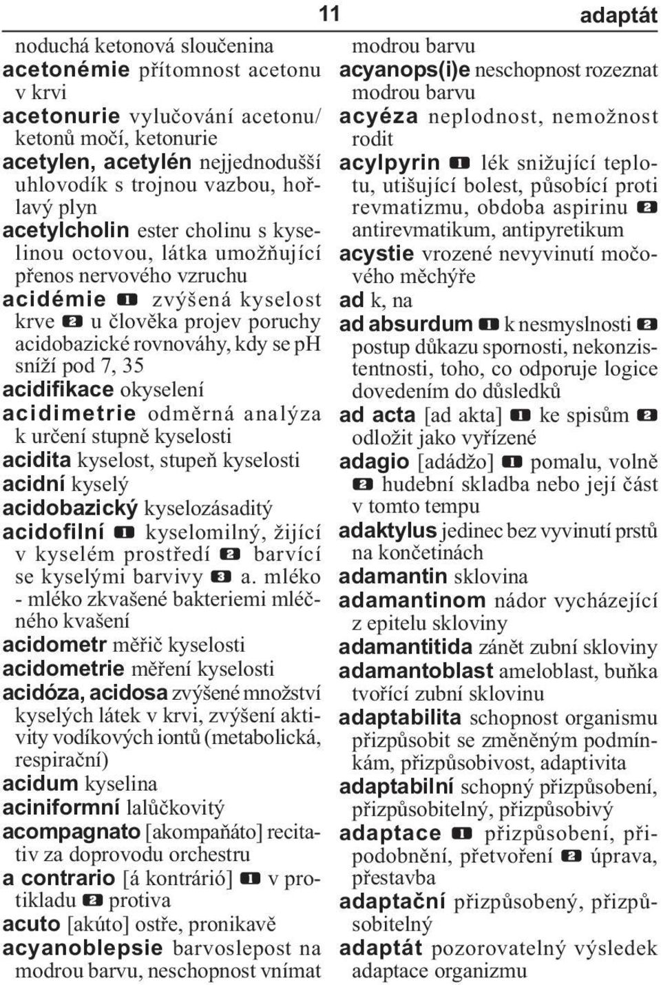 acidifikace okyselení acidimetrie odměrná analýza k určení stupně kyselosti acidita kyselost, stupeň kyselosti acidní kyselý acidobazický kyselozásaditý acidofilní kyselomilný, žijící v kyselém