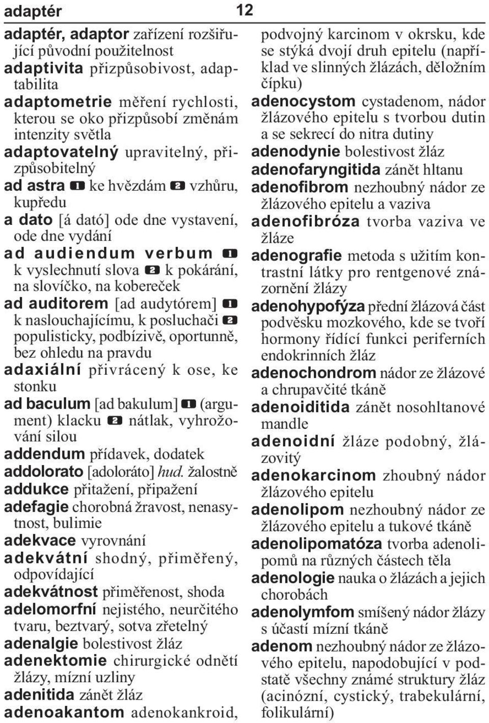 kobereček ad auditorem [ad audytórem] k naslouchajícímu, k posluchači populisticky, podbízivě, oportunně, bez ohledu na pravdu adaxiální přivrácený k ose, ke stonku ad baculum [ad bakulum] (argument)