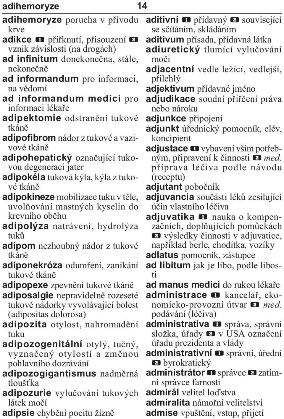 z tukové tkáně adipokineze mobilizace tuku v těle, uvolňování mastných kyselin do krevního oběhu adipolýza natrávení, hydrolýza tuků adipom nezhoubný nádor z tukové tkáně adiponekróza odumření,