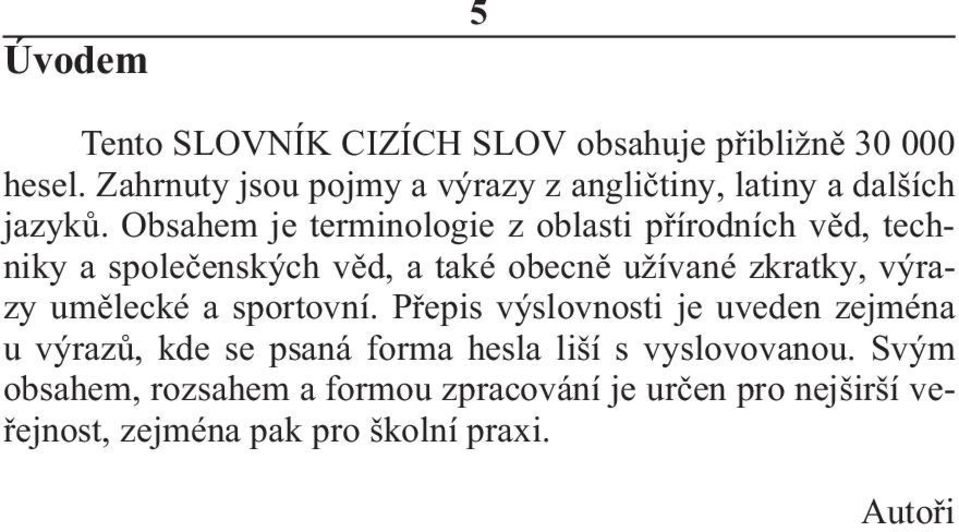 Obsahem je terminologie z oblasti přírodních věd, techniky a společenských věd, a také obecně užívané zkratky, výrazy