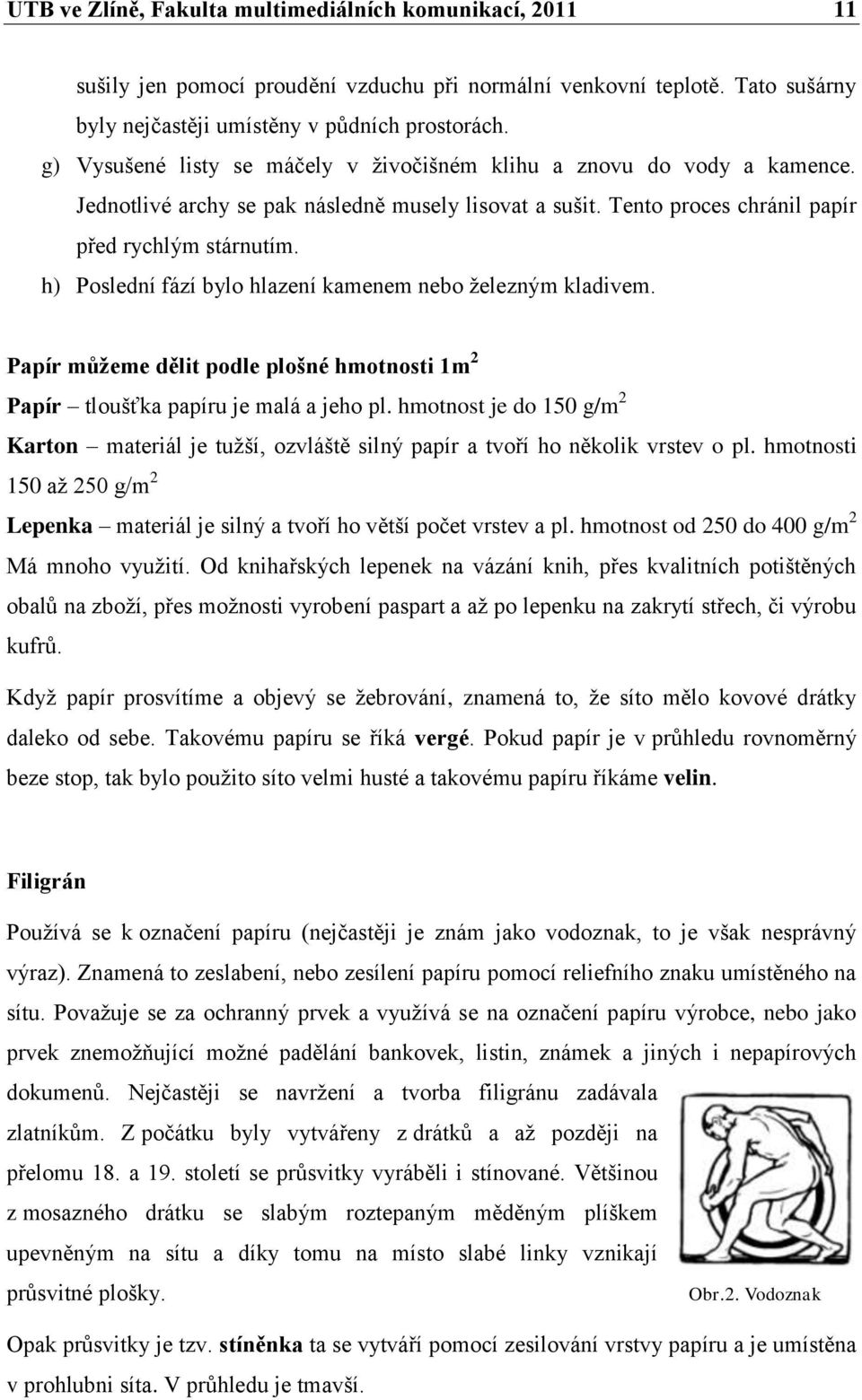 h) Poslední fází bylo hlazení kamenem nebo železným kladivem. Papír můžeme dělit podle plošné hmotnosti 1m 2 Papír tloušťka papíru je malá a jeho pl.