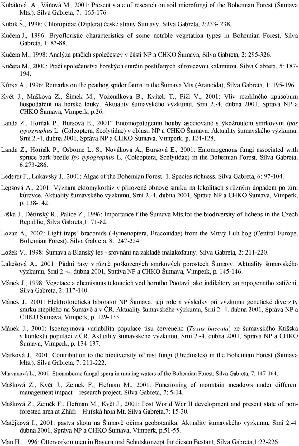 , 1998: Analýza ptačích společestev v části NP a CHKO Šumava, Silva Gabreta, 2: 295-326. Kučera M., 2000: Ptačí společenstva horských smrčin postiľených kůrovcovou kalamitou.