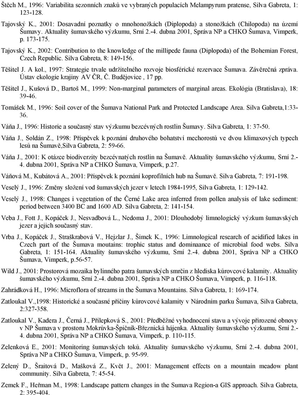 Tajovský K., 2002: Contribution to the knowledge of the millipede fauna (Diplopoda) of the Bohemian Forest, Czech Republic. Silva Gabreta, 8: 149-156. Těšitel J. A kol.