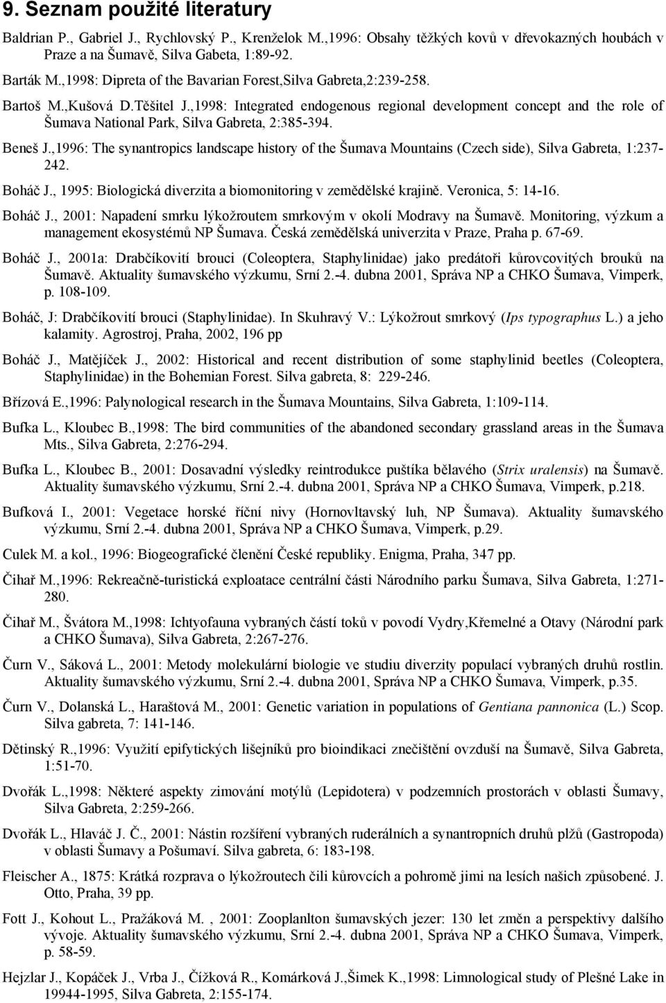 ,1998: Integrated endogenous regional development concept and the role of Šumava National Park, Silva Gabreta, 2:385-394. Beneš J.