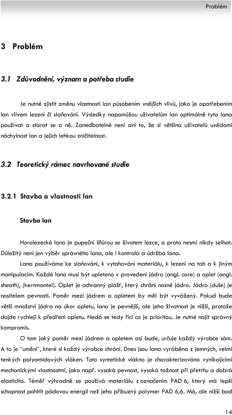 2 Teoretický rámec navrhované studie 3.2.1 Stavba a vlastnosti lan Stavba lan Horolezecké lano je pupeční šňůrou se životem lezce, a proto nesmí nikdy selhat.