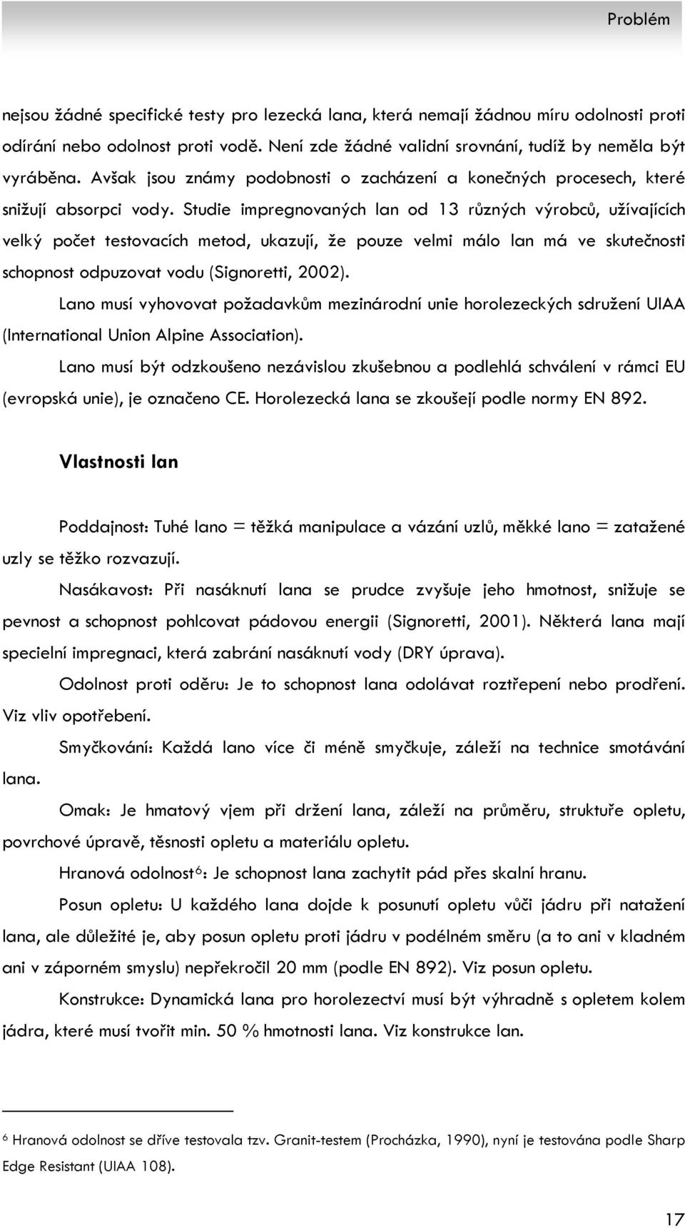 Studie impregnovaných lan od 13 různých výrobců, užívajících velký počet testovacích metod, ukazují, že pouze velmi málo lan má ve skutečnosti schopnost odpuzovat vodu (Signoretti, 2002).