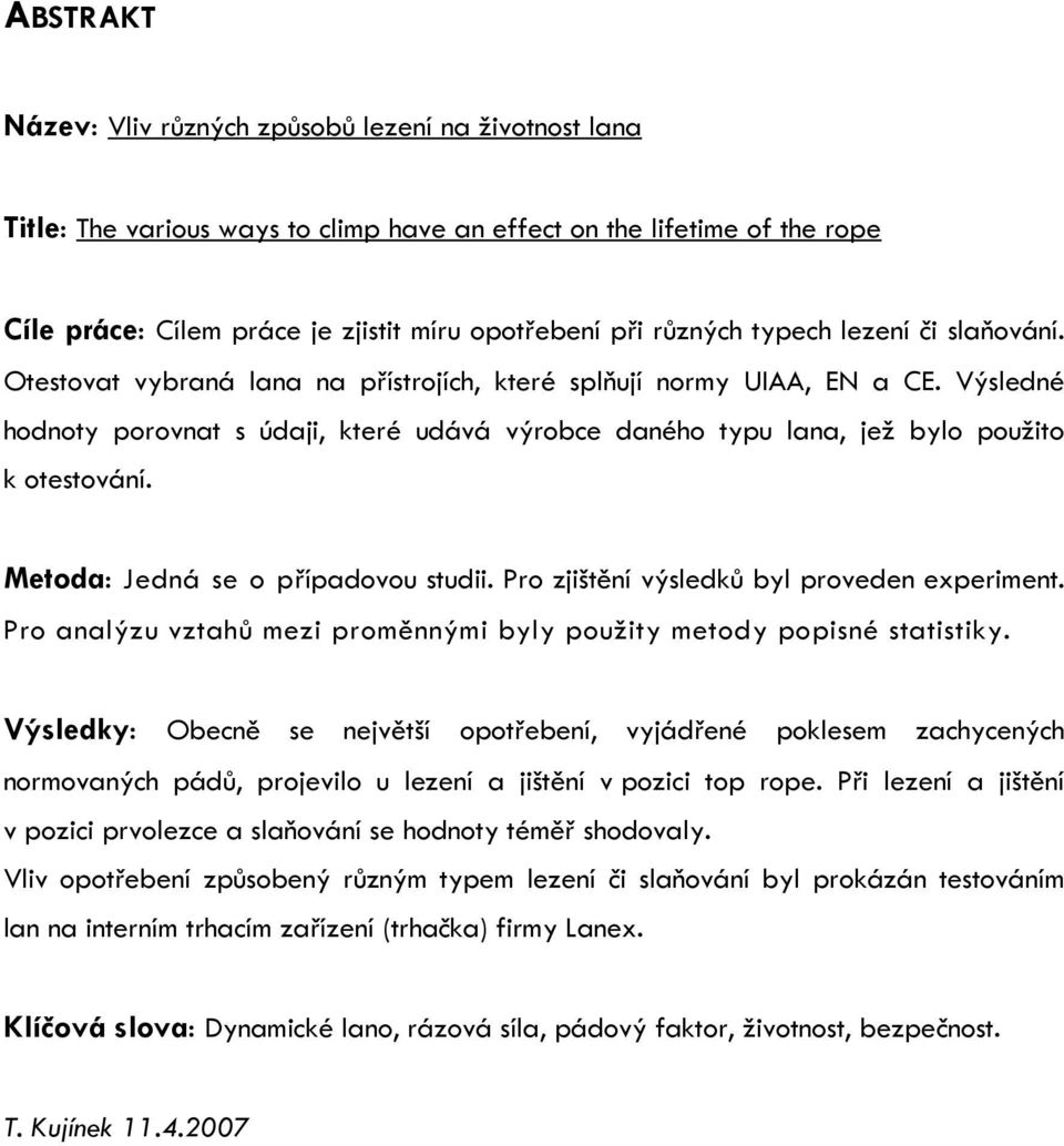 Výsledné hodnoty porovnat s údaji, které udává výrobce daného typu lana, jež bylo použito k otestování. Metoda: Jedná se o případovou studii. Pro zjištění výsledků byl proveden experiment.