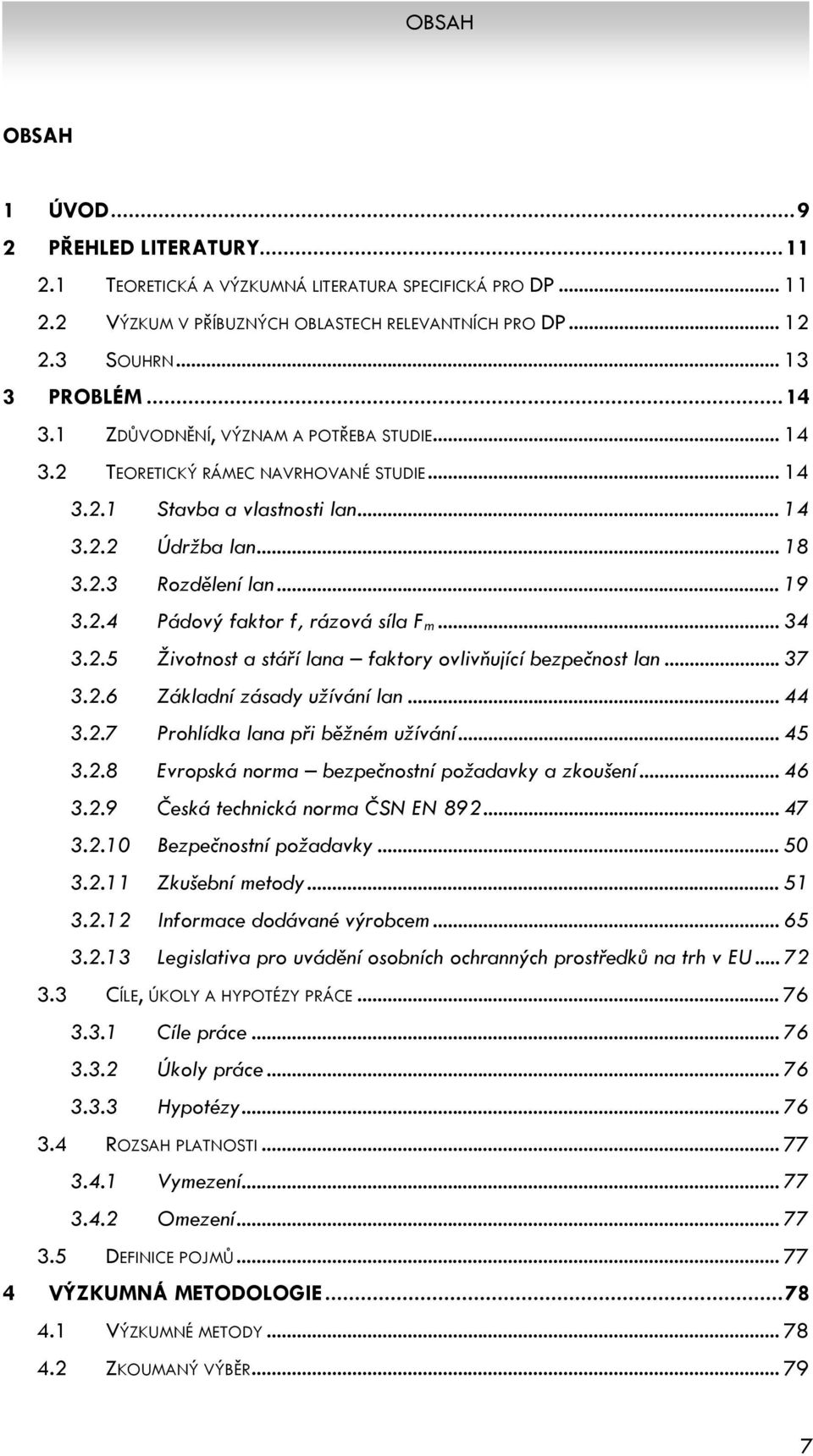 .. 34 3.2.5 Životnost a stáří lana faktory ovlivňující bezpečnost lan... 37 3.2.6 Základní zásady užívání lan... 44 3.2.7 Prohlídka lana při běžném užívání... 45 3.2.8 Evropská norma bezpečnostní požadavky a zkoušení.