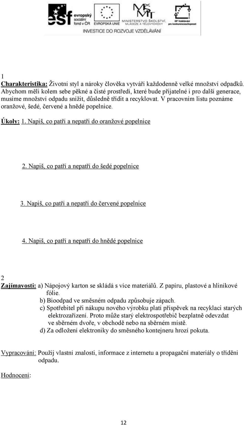 V pracovním listu poznáme oranžové, šedé, červené a hnědé popelnice. Úkoly: 1. Napiš, co patří a nepatří do oranžové popelnice 2. Napiš, co patří a nepatří do šedé popelnice 3.