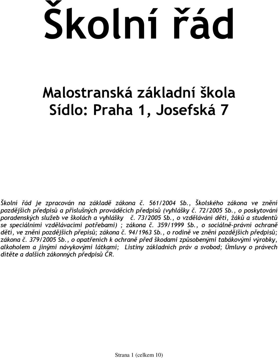 , o vzdělávání dětí, žáků a studentů se speciálními vzdělávacími potřebami) ; zákona č. 359/1999 Sb., o sociálně-právní ochraně dětí, ve znění pozdějších přepisů; zákona č. 94/1963 Sb.