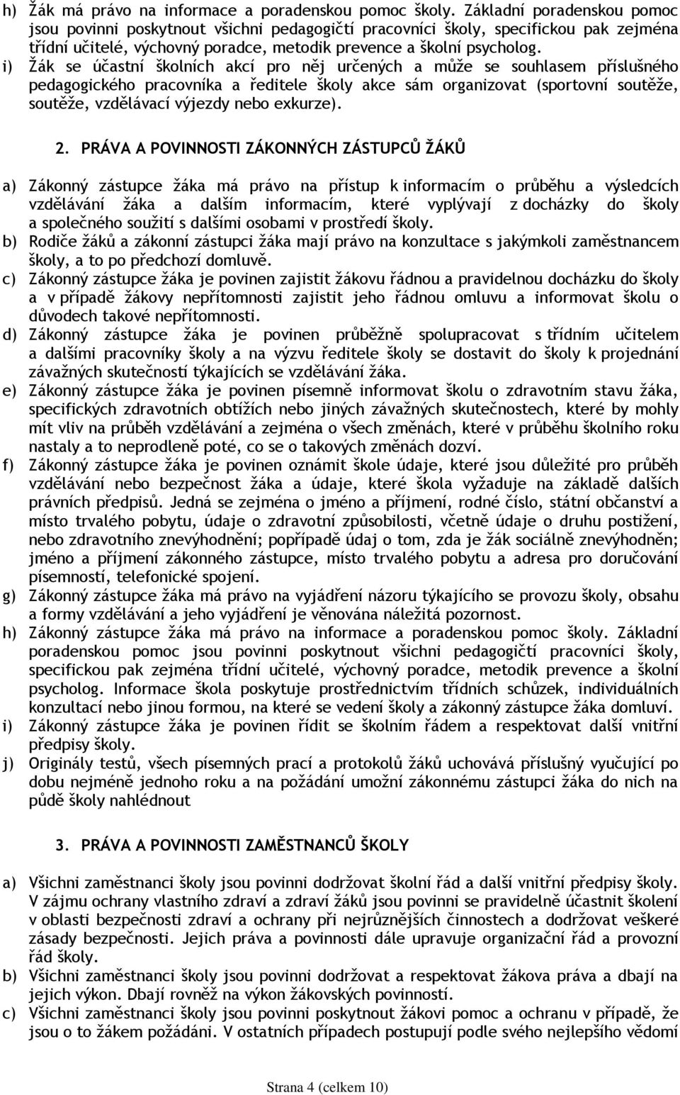 i) Ţák se účastní školních akcí pro něj určených a můţe se souhlasem příslušného pedagogického pracovníka a ředitele školy akce sám organizovat (sportovní soutěţe, soutěţe, vzdělávací výjezdy nebo