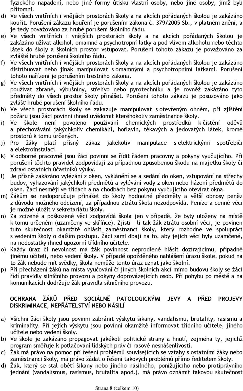 e) Ve všech vnitřních i vnějších prostorách školy a na akcích pořádaných školou je zakázáno uţívat alkohol, omamné a psychotropní látky a pod vlivem alkoholu nebo těchto látek do školy a školních