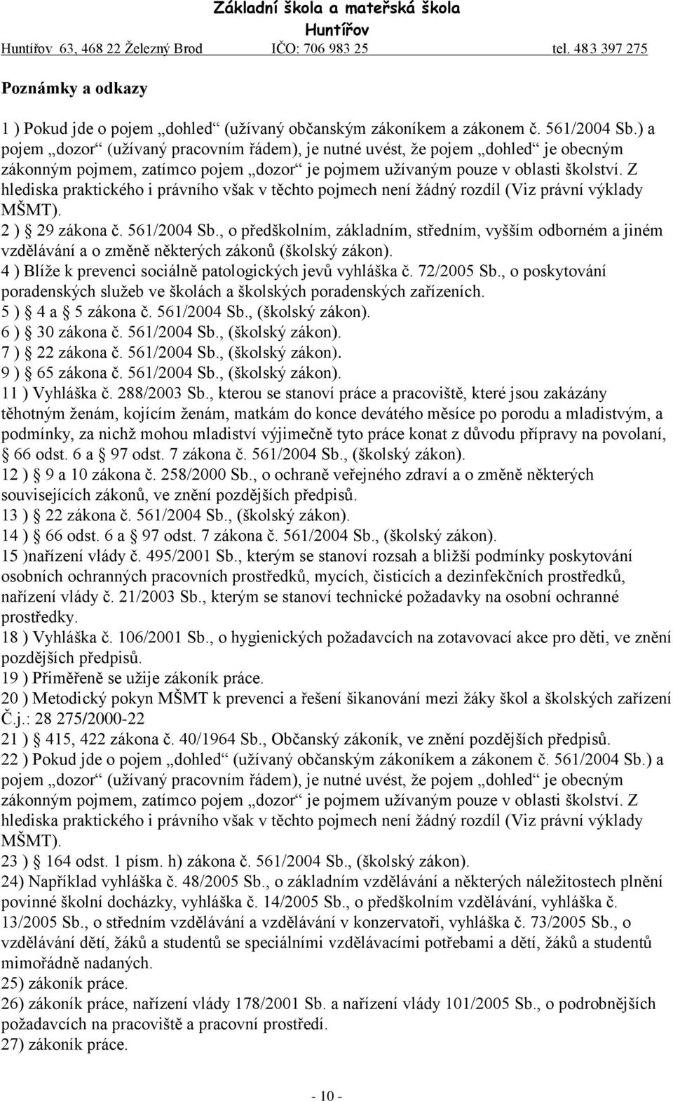 Z hlediska praktického i právního však v těchto pojmech není žádný rozdíl (Viz právní výklady MŠMT). 2 ) 29 zákona č. 561/2004 Sb.