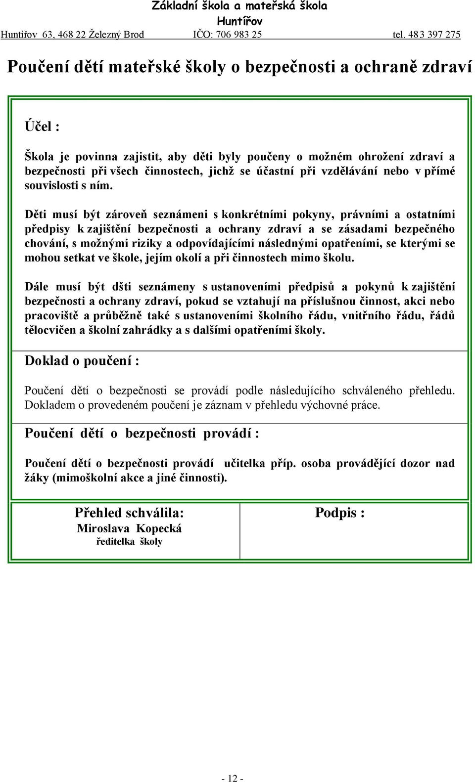 Děti musí být zároveň seznámeni s konkrétními pokyny, právními a ostatními předpisy k zajištění bezpečnosti a ochrany zdraví a se zásadami bezpečného chování, s možnými riziky a odpovídajícími