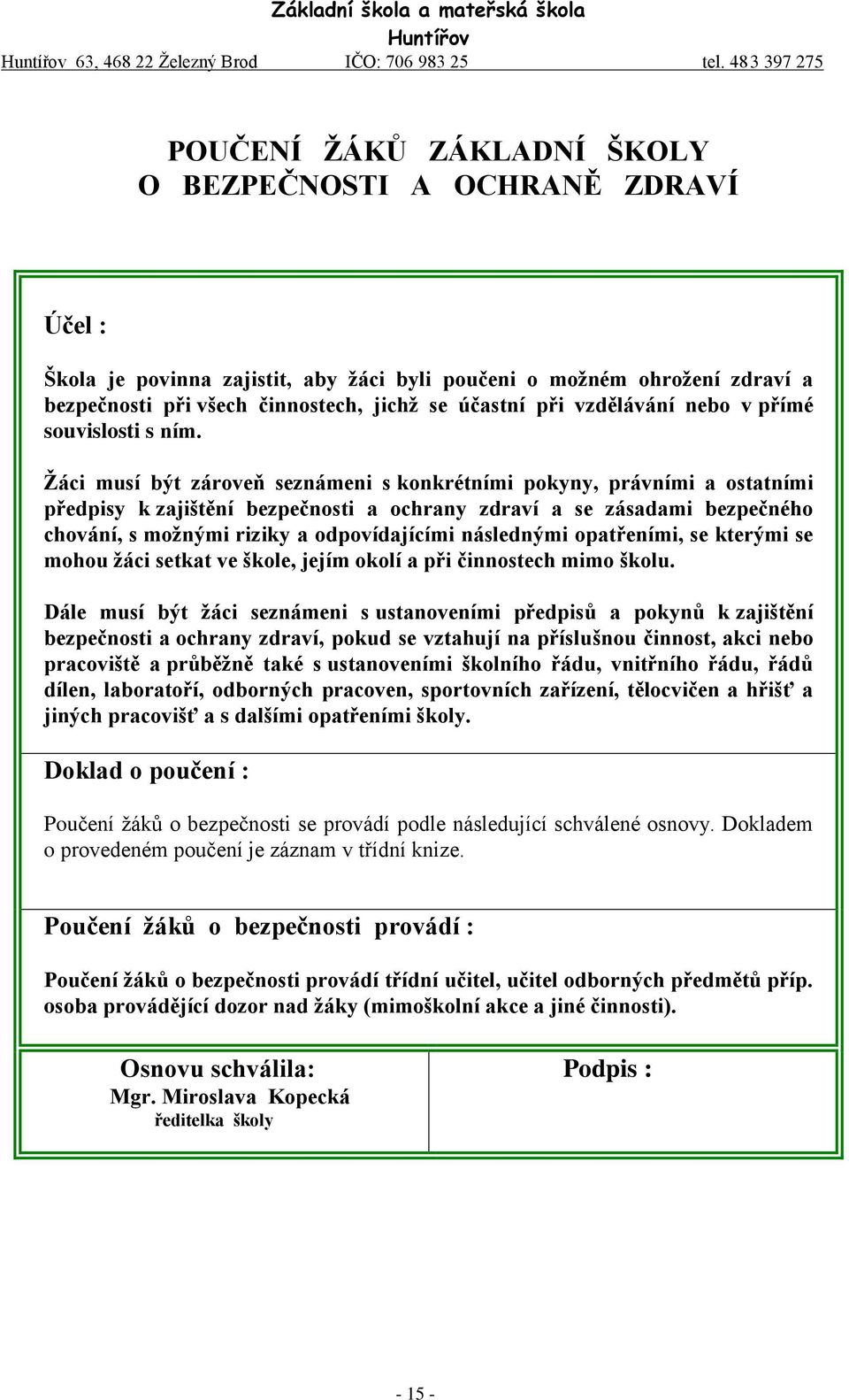 Žáci musí být zároveň seznámeni s konkrétními pokyny, právními a ostatními předpisy k zajištění bezpečnosti a ochrany zdraví a se zásadami bezpečného chování, s možnými riziky a odpovídajícími