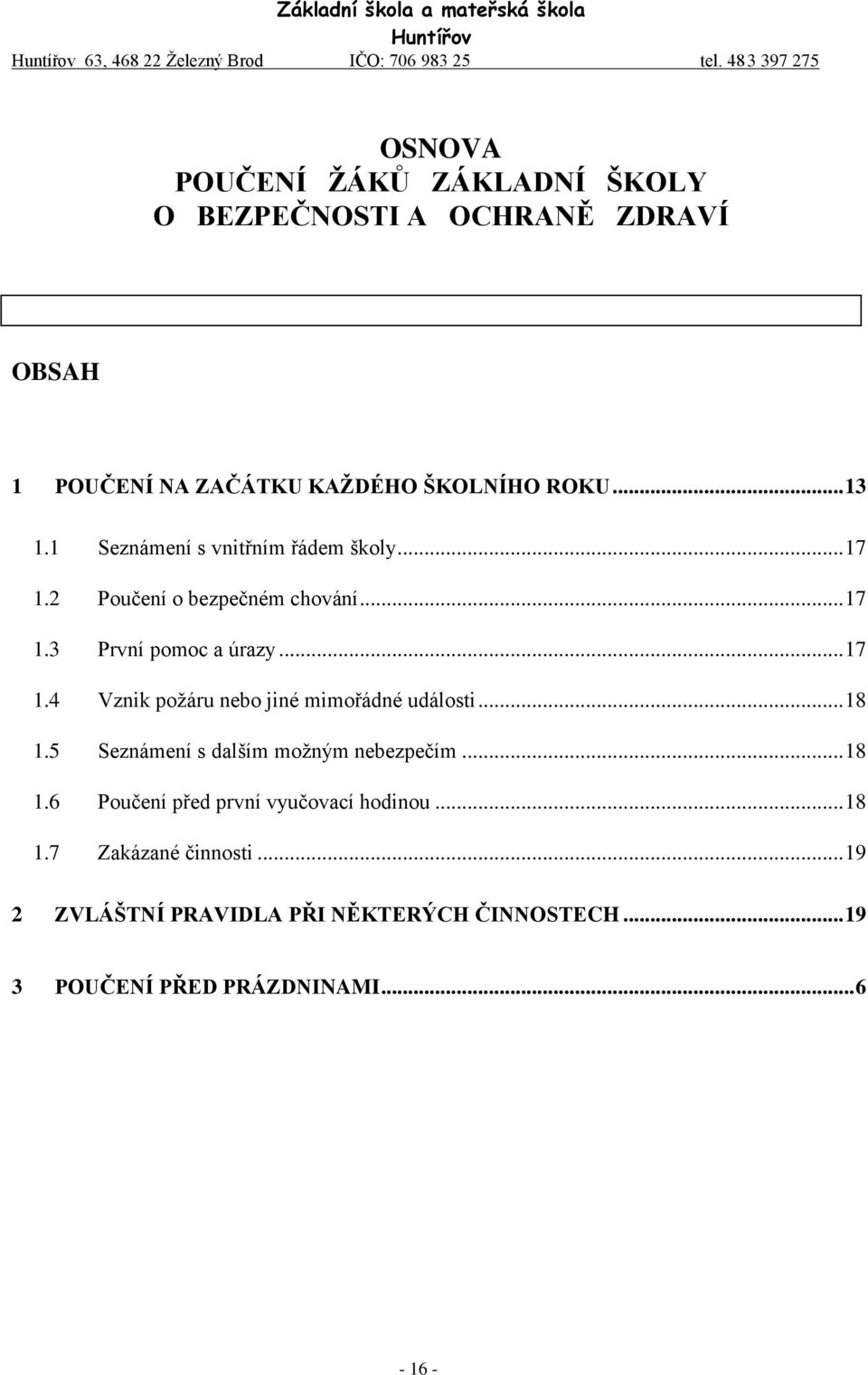 .. 18 1.5 Seznámení s dalším možným nebezpečím... 18 1.6 Poučení před první vyučovací hodinou... 18 1.7 Zakázané činnosti.