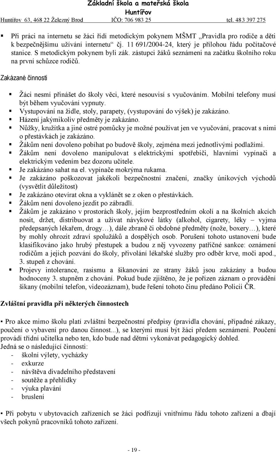 Mobilní telefony musí být během vyučování vypnuty. Vystupování na židle, stoly, parapety, (vystupování do výšek) je zakázáno. Házení jakýmikoliv předměty je zakázáno.