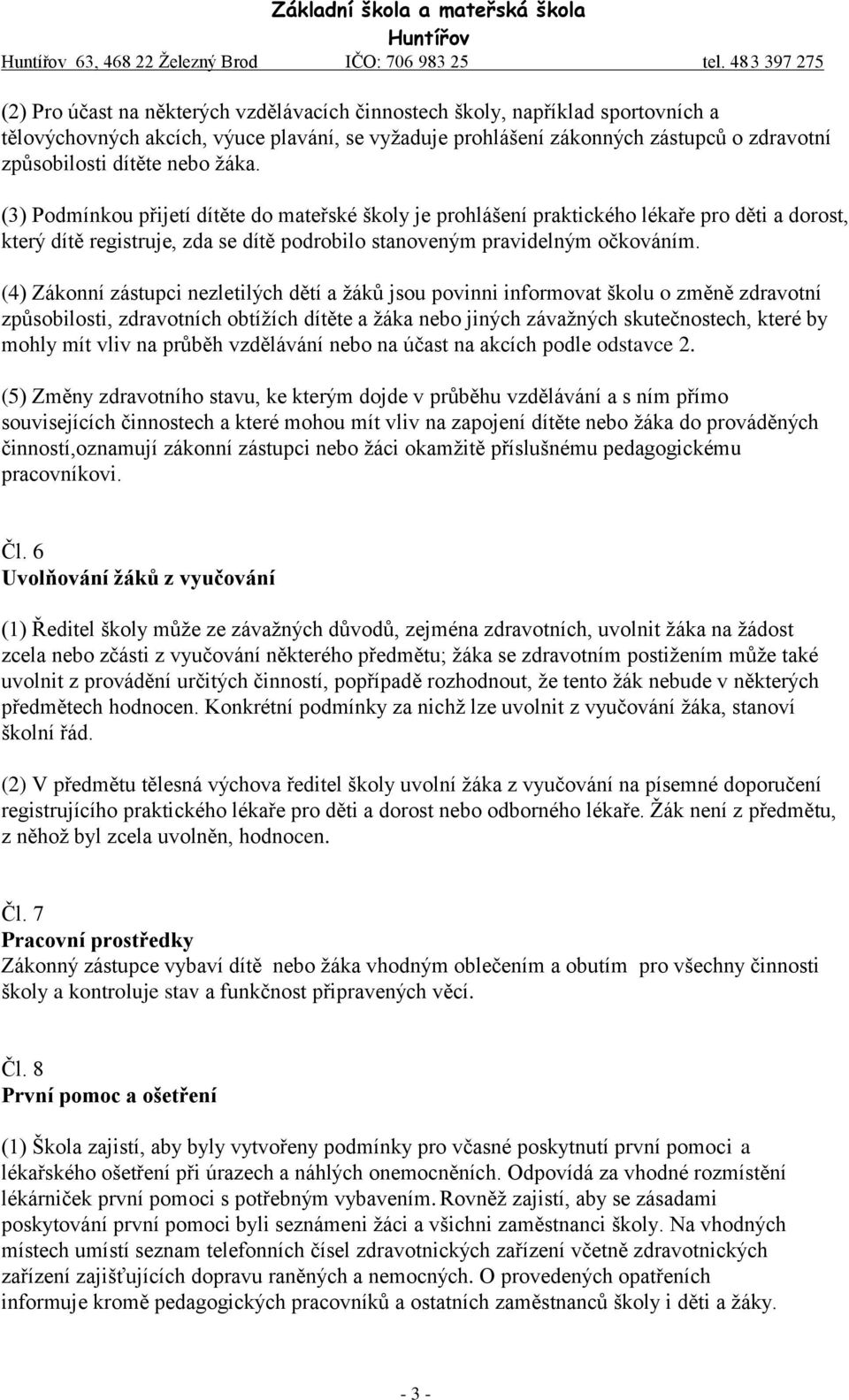 (4) Zákonní zástupci nezletilých dětí a žáků jsou povinni informovat školu o změně zdravotní způsobilosti, zdravotních obtížích dítěte a žáka nebo jiných závažných skutečnostech, které by mohly mít