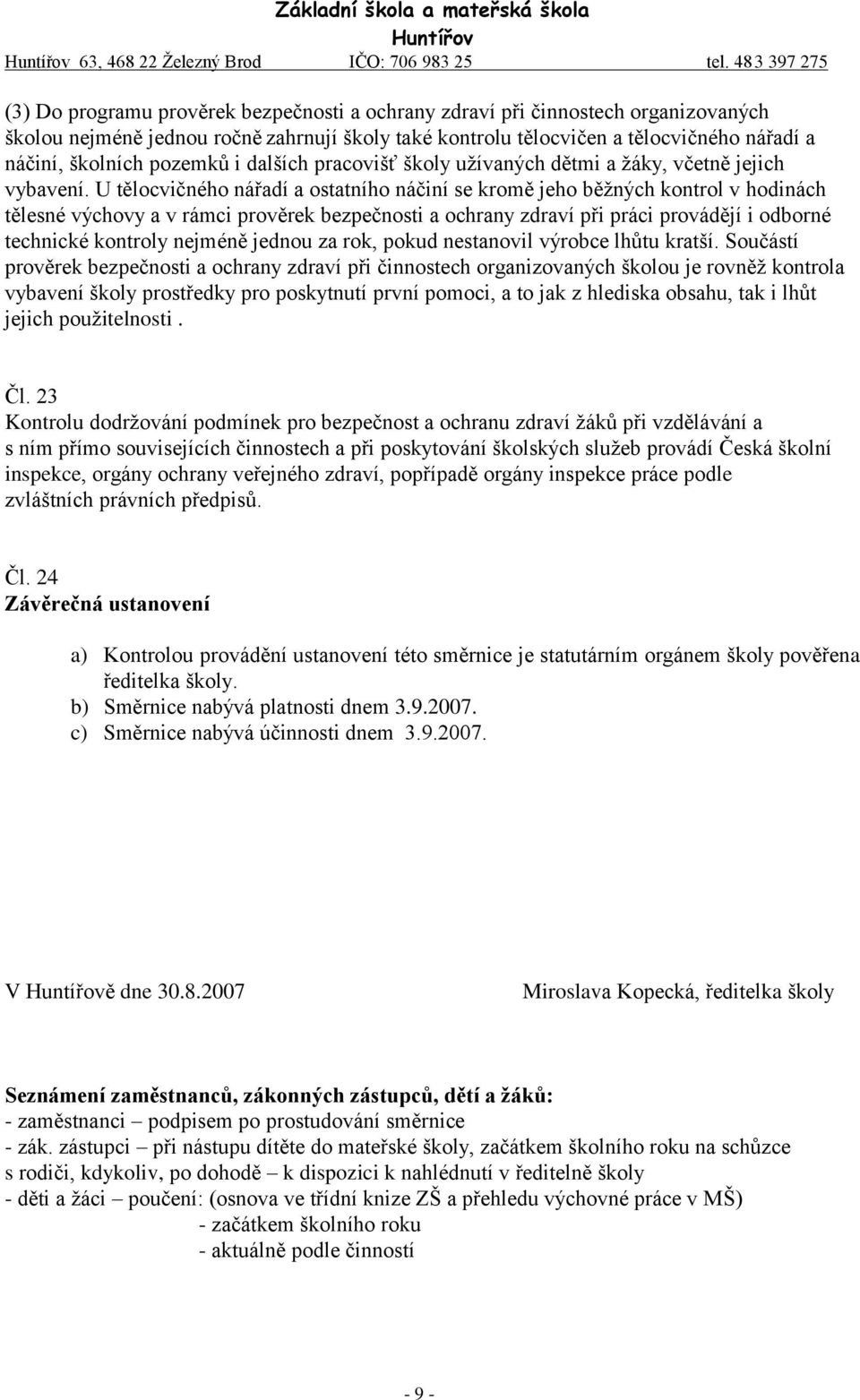 U tělocvičného nářadí a ostatního náčiní se kromě jeho běžných kontrol v hodinách tělesné výchovy a v rámci prověrek bezpečnosti a ochrany zdraví při práci provádějí i odborné technické kontroly