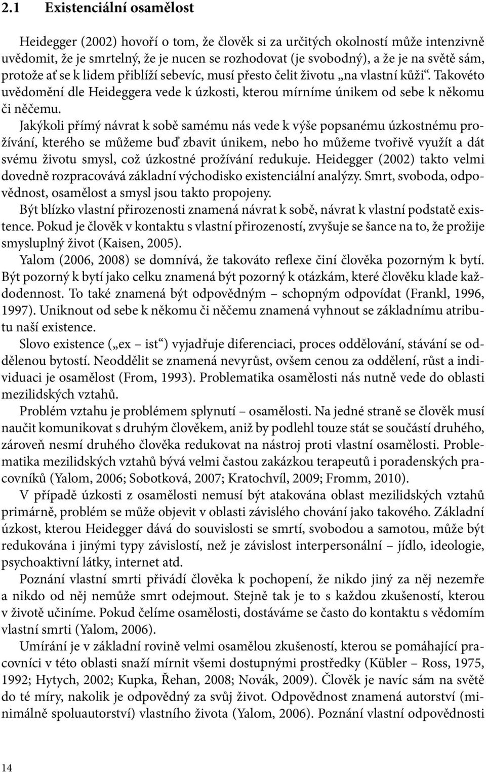 Jakýkoli přímý návrat k sobě samému nás vede k výše popsanému úzkostnému prožívání, kterého se můžeme buď zbavit únikem, nebo ho můžeme tvořivě využít a dát svému životu smysl, což úzkostné prožívání