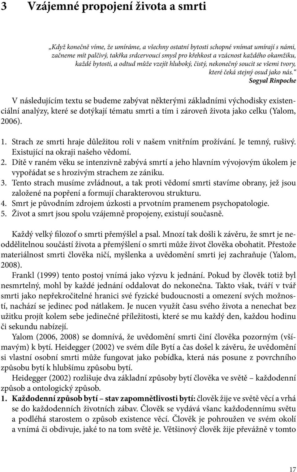 Sogyal Rinpoche V následujícím textu se budeme zabývat některými základními východisky existenciální analýzy, které se dotýkají tématu smrti a tím i zároveň života jako celku (Yalom, 2006). 1.