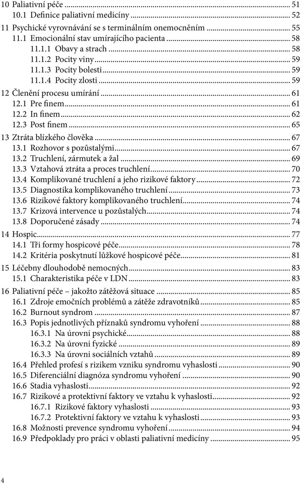 .. 65 13 Ztráta blízkého člověka... 67 13.1 Rozhovor s pozůstalými... 67 13.2 Truchlení, zármutek a žal... 69 13.3 Vztahová ztráta a proces truchlení... 70 13.