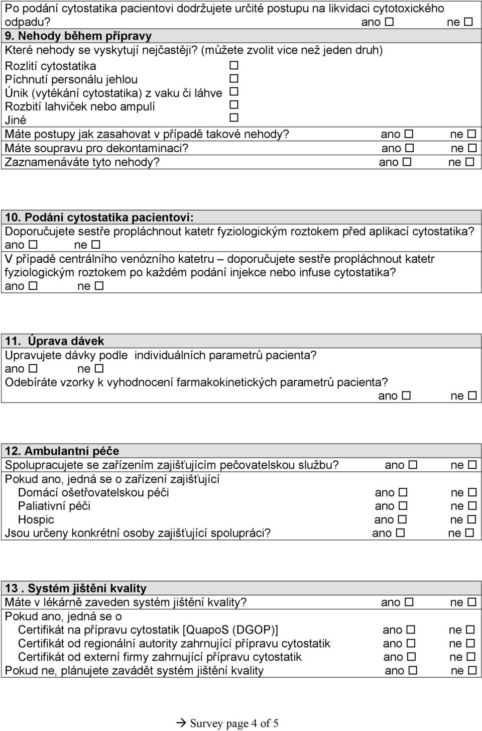 takové nehody? ano ne Máte soupravu pro dekontaminaci? ano ne Zaznamenáváte tyto nehody? ano ne 10.