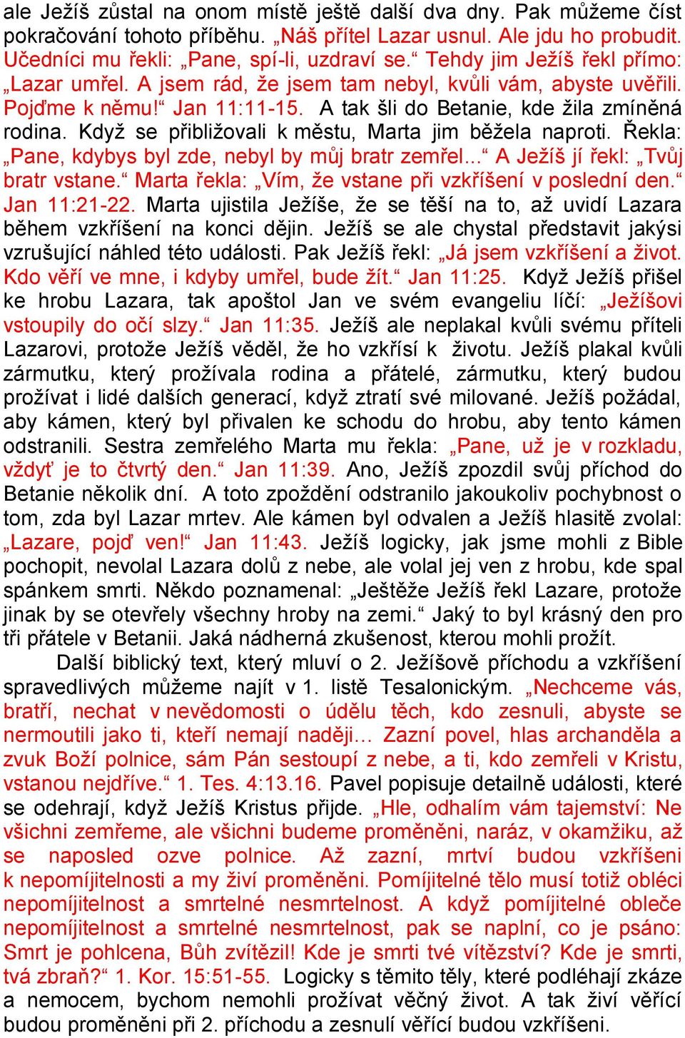 Kdyţ se přibliţovali k městu, Marta jim běţela naproti. Řekla: Pane, kdybys byl zde, nebyl by můj bratr zemřel... A Jeţíš jí řekl: Tvůj bratr vstane.