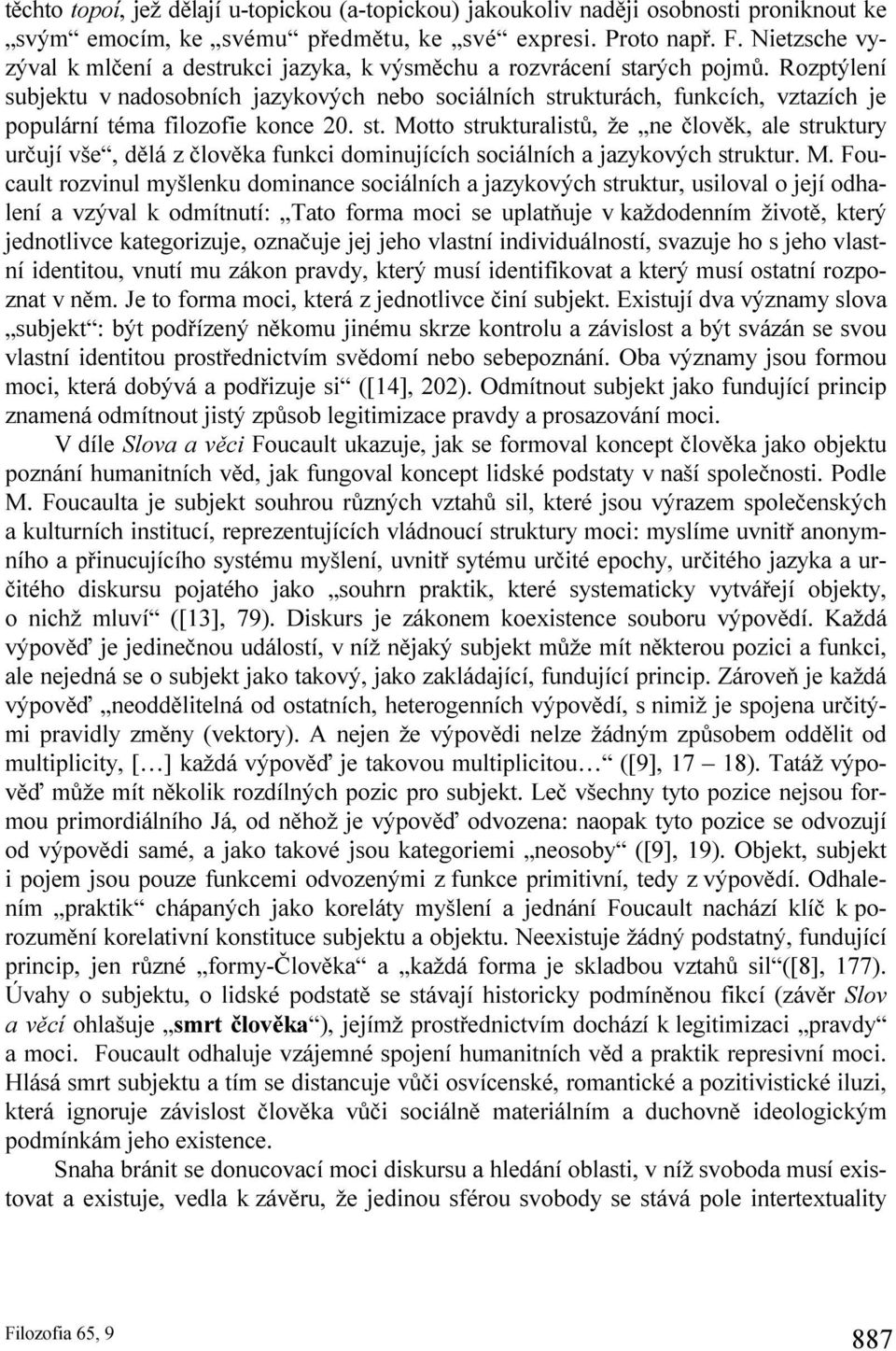 Rozptýlení subjektu v nadosobních jazykových nebo sociálních strukturách, funkcích, vztazích je populární téma filozofie konce 20. st. Motto strukturalistů, že ne člověk, ale struktury určují vše, dělá z člověka funkci dominujících sociálních a jazykových struktur.