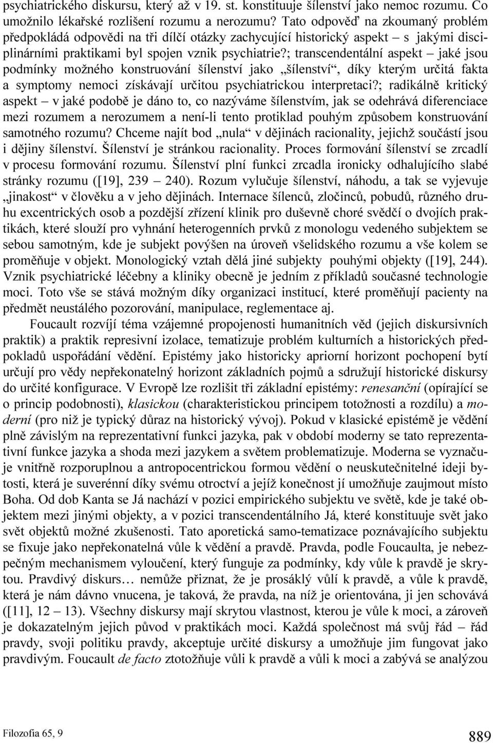 ; transcendentální aspekt jaké jsou podmínky možného konstruování šílenství jako šílenství, díky kterým určitá fakta a symptomy nemoci získávají určitou psychiatrickou interpretaci?