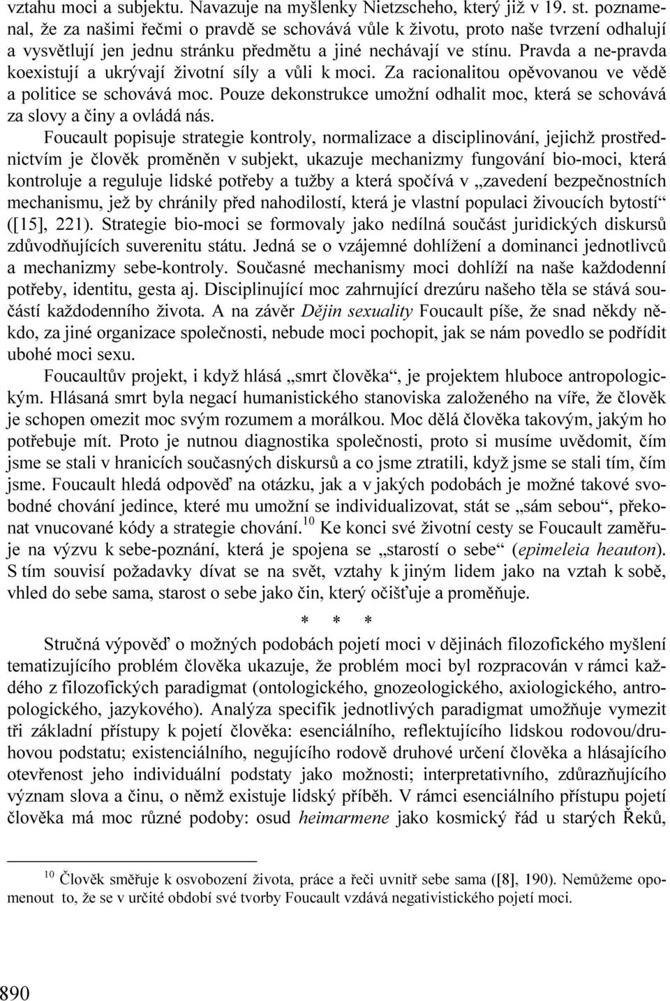 Pravda a ne-pravda koexistují a ukrývají životní síly a vůli k moci. Za racionalitou opěvovanou ve vědě a politice se schovává moc.