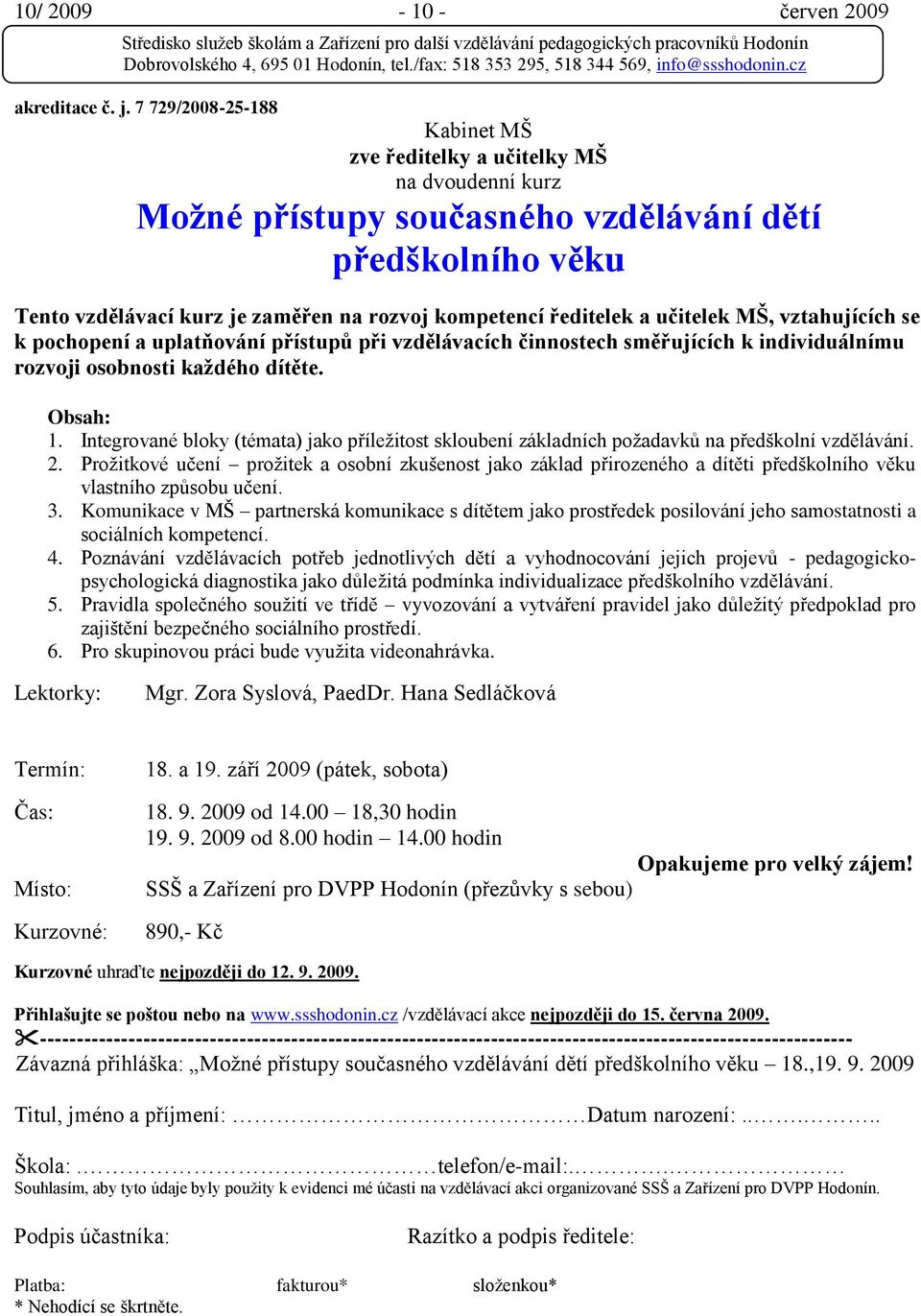 a učitelek MŠ, vztahujících se k pochopení a uplatňování přístupů při vzdělávacích činnostech směřujících k individuálnímu rozvoji osobnosti kaţdého dítěte. Obsah: 1.