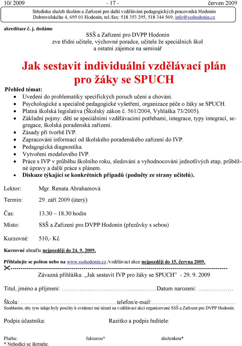 Přehled témat: Uvedení do problematiky specifických poruch učení a chování. Psychologické a speciálně pedagogické vyšetření, organizace péče o ţáky se SPUCH.