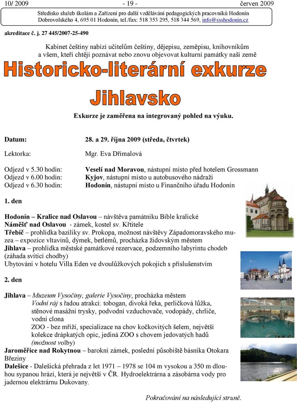 integrovaný pohled na výuku. Datum: Lektorka: Odjezd v 5.30 hodin: Odjezd v 6.00 hodin: Odjezd v 6.30 hodin: 28. a 29. října 2009 (středa, čtvrtek) Mgr.