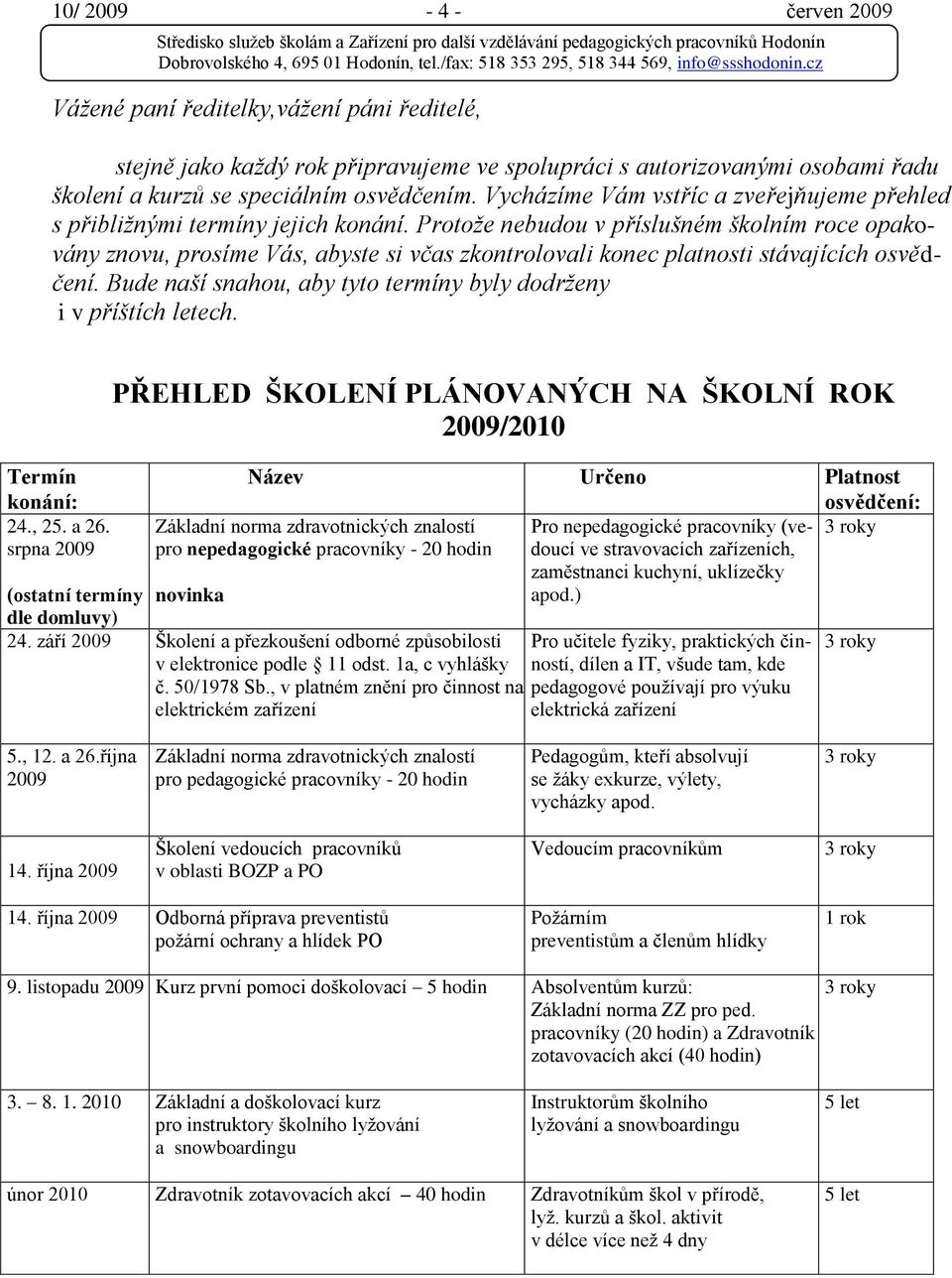 Protože nebudou v příslušném školním roce opakovány znovu, prosíme Vás, abyste si včas zkontrolovali konec platnosti stávajících osvědčení.