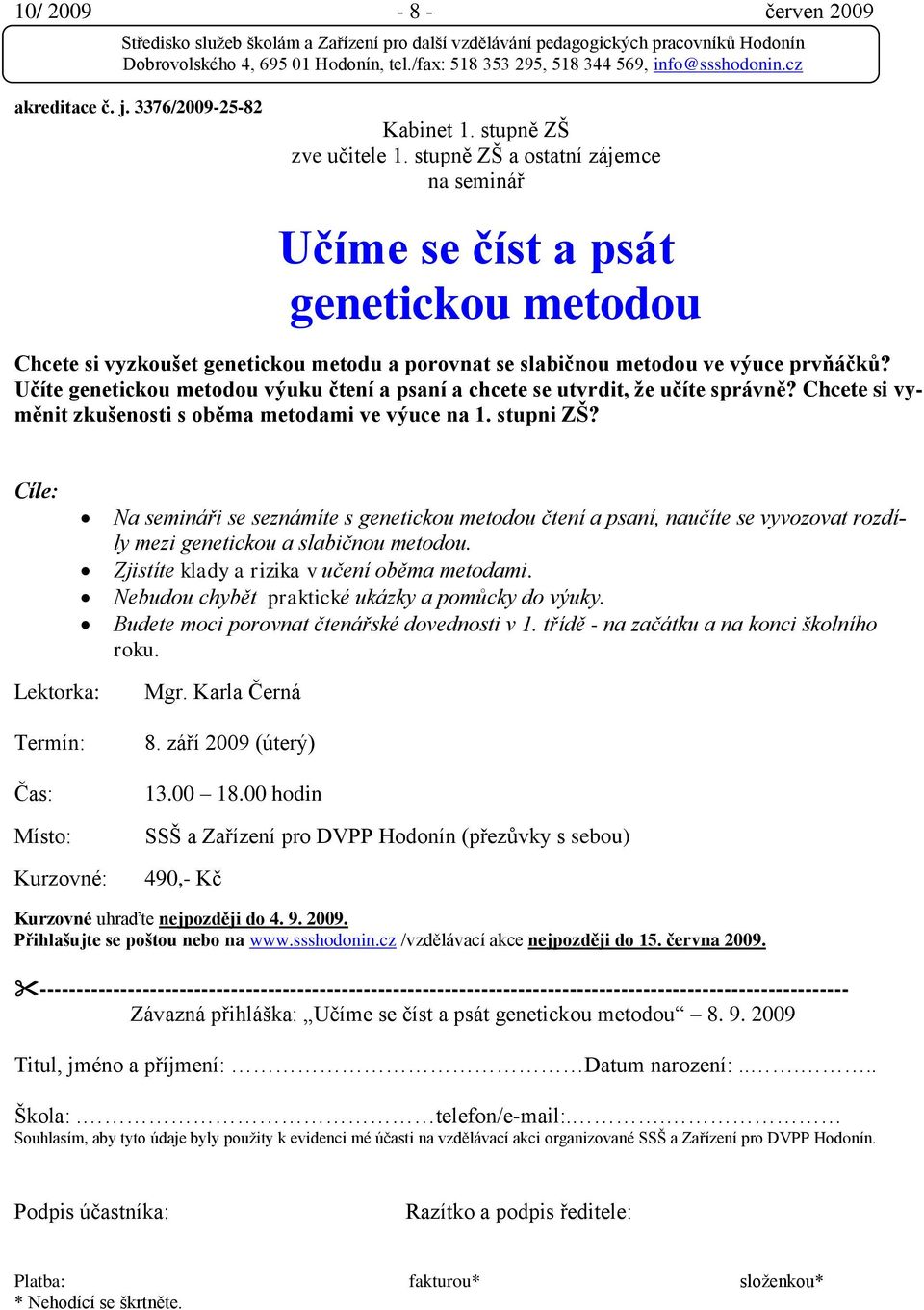 Učíte genetickou metodou výuku čtení a psaní a chcete se utvrdit, ţe učíte správně? Chcete si vyměnit zkušenosti s oběma metodami ve výuce na 1. stupni ZŠ?