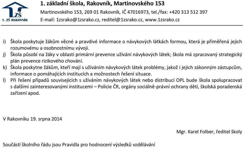 k) Škola poskytne žákům, kteří mají s užíváním návykových látek problémy, jakož i jejich zákonným zástupcům, informace o pomáhajících institucích a možnostech řešení situace.