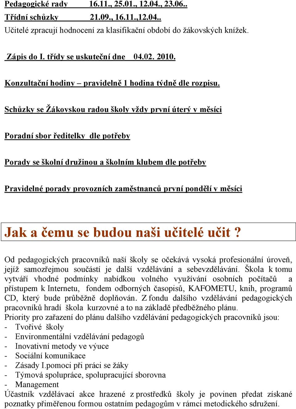 Schůzky se Ţákovskou radou školy vţdy první úterý v měsíci Poradní sbor ředitelky dle potřeby Porady se školní druţinou a školním klubem dle potřeby Pravidelné porady provozních zaměstnanců první