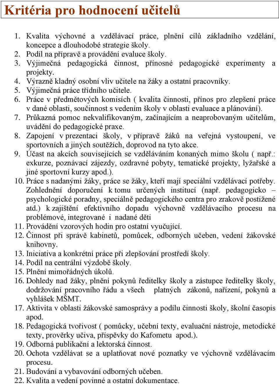 Práce v předmětových komisích ( kvalita činnosti, přínos pro zlepšení práce v dané oblasti, součinnost s vedením školy v oblasti evaluace a plánování). 7.