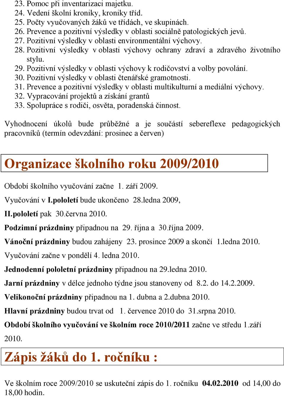 Pozitivní výsledky v oblasti výchovy ochrany zdraví a zdravého ţivotního stylu. 29. Pozitivní výsledky v oblasti výchovy k rodičovství a volby povolání. 30.