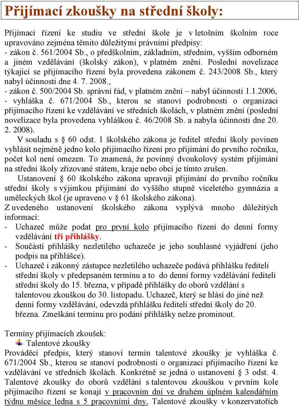 , který nabyl účinnosti dne 4. 7. 2008., - zákon č. 500/2004 Sb. správní řád, v platném znění nabyl účinnosti 1.1.2006, - vyhláška č. 671/2004 Sb.