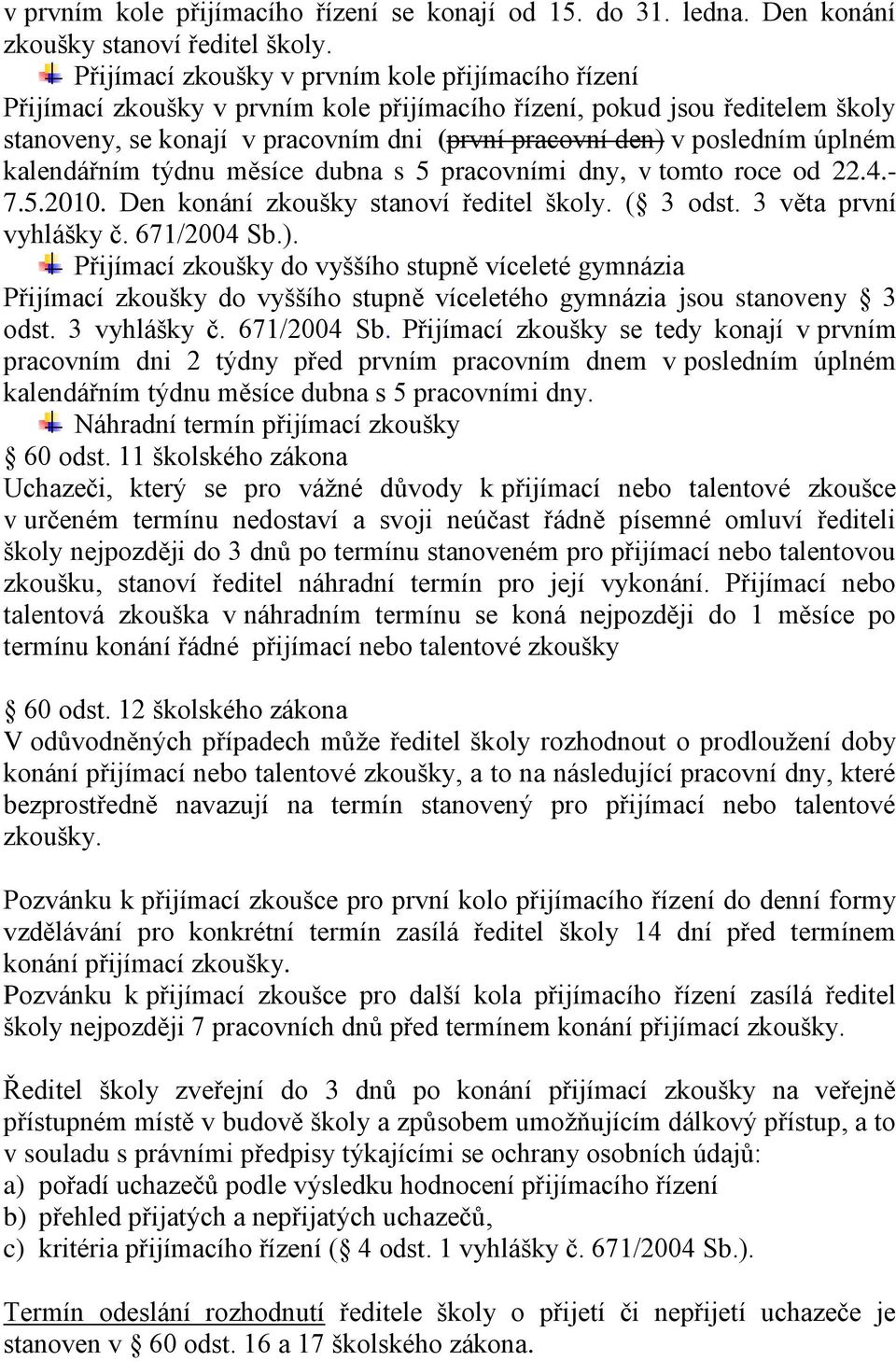 úplném kalendářním týdnu měsíce dubna s 5 pracovními dny, v tomto roce od 22.4.- 7.5.2010. Den konání zkoušky stanoví ředitel školy. ( 3 odst. 3 věta první vyhlášky č. 671/2004 Sb.).