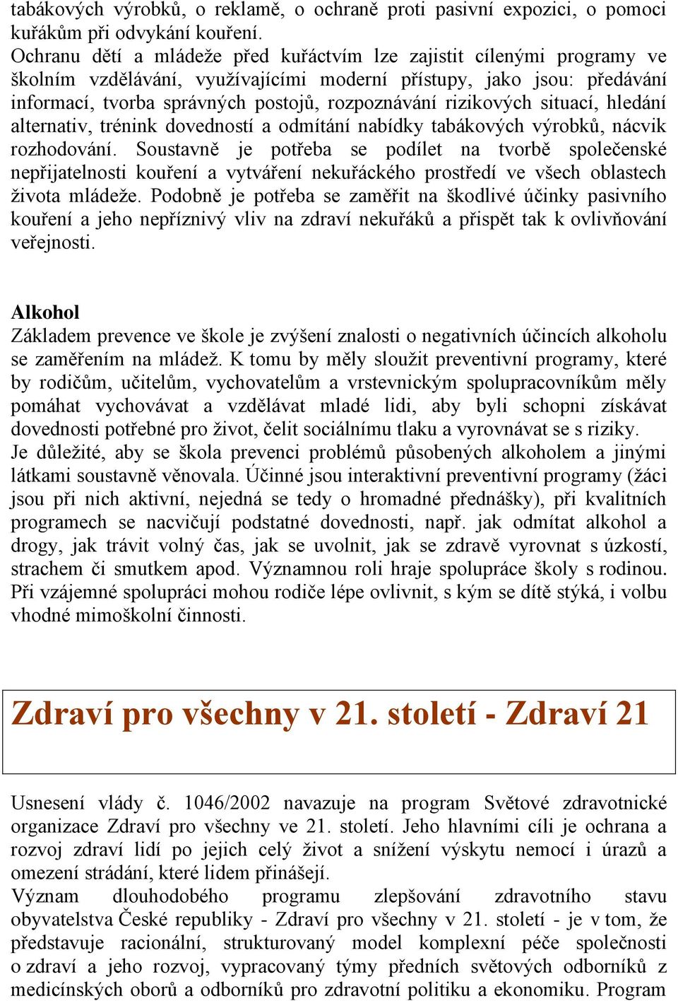 rizikových situací, hledání alternativ, trénink dovedností a odmítání nabídky tabákových výrobků, nácvik rozhodování.