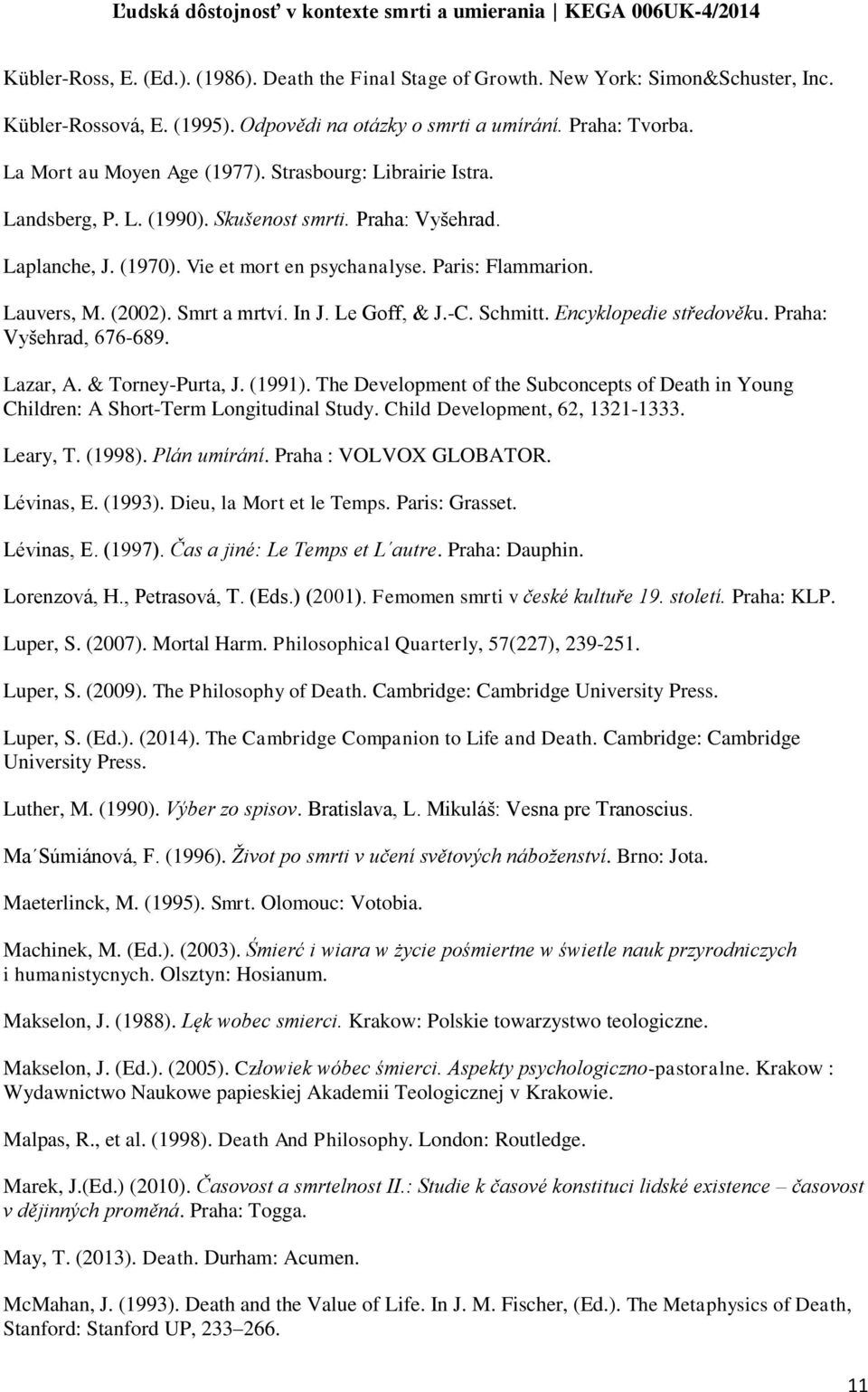(2002). Smrt a mrtví. In J. Le Goff, & J.-C. Schmitt. Encyklopedie středověku. Praha: Vyšehrad, 676-689. Lazar, A. & Torney-Purta, J. (1991).