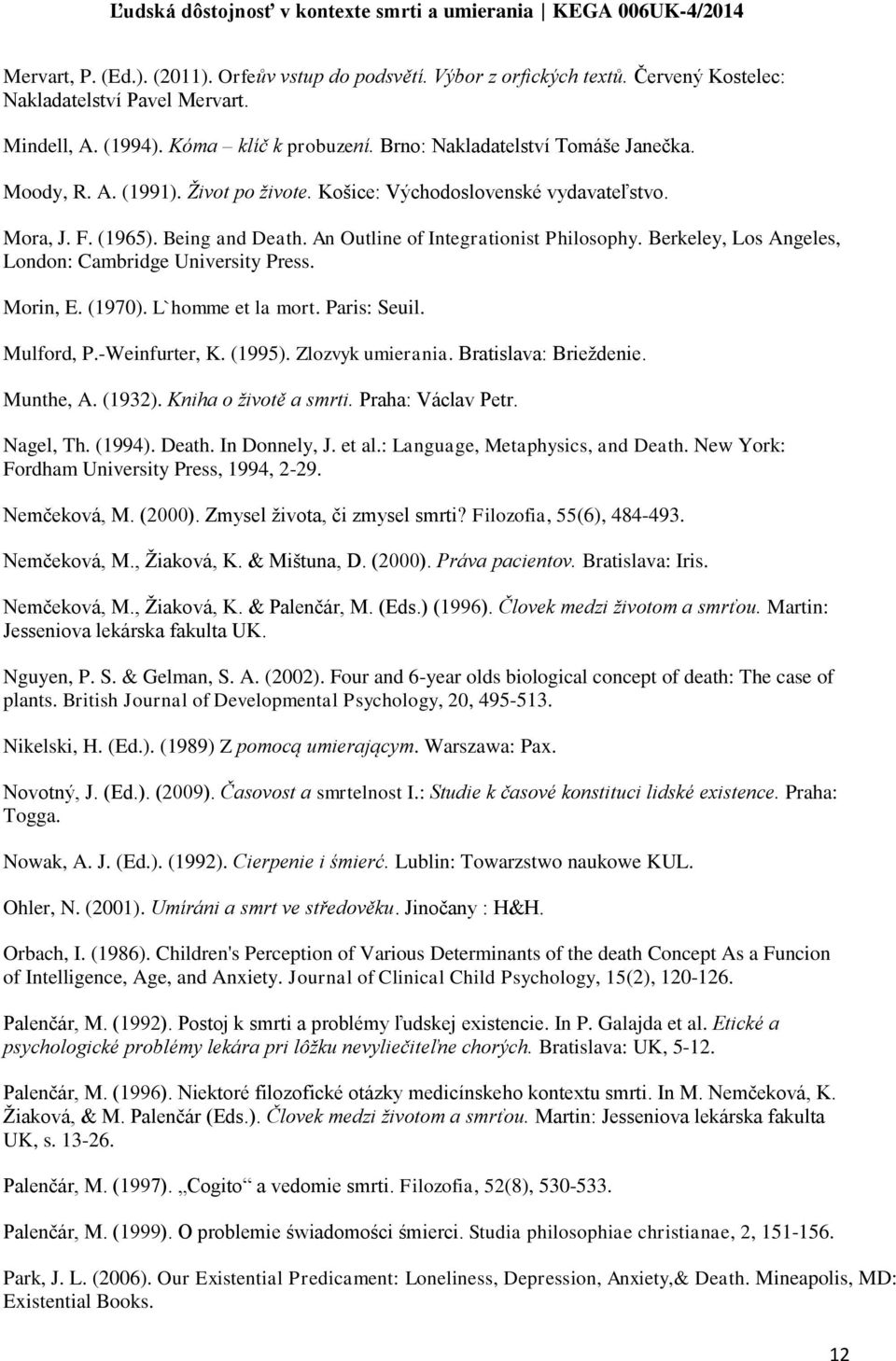 Berkeley, Los Angeles, London: Cambridge University Press. Morin, E. (1970). L`homme et la mort. Paris: Seuil. Mulford, P.-Weinfurter, K. (1995). Zlozvyk umierania. Bratislava: Brieždenie. Munthe, A.