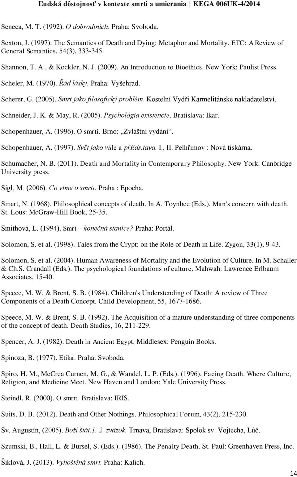 Kostelní Vydří Karmelitánske nakladatelství. Schneider, J. K. & May, R. (2005). Psychológia existencie. Bratislava: Ikar. Schopenhauer, A. (1996). O smrti. Brno: Zvláštní vydání. Schopenhauer, A. (1997).