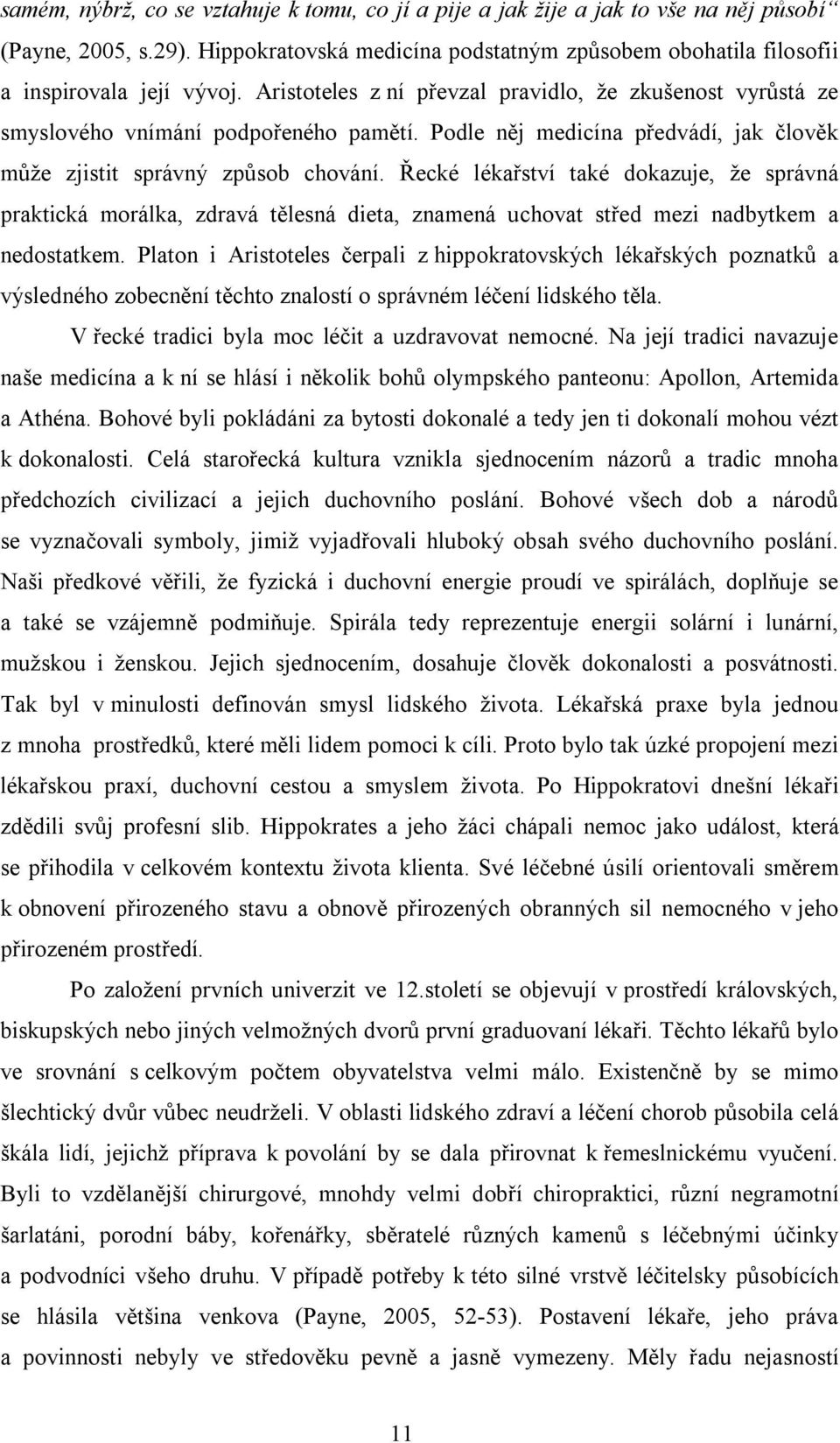 Řecké lékařství také dokazuje, že správná praktická morálka, zdravá tělesná dieta, znamená uchovat střed mezi nadbytkem a nedostatkem.