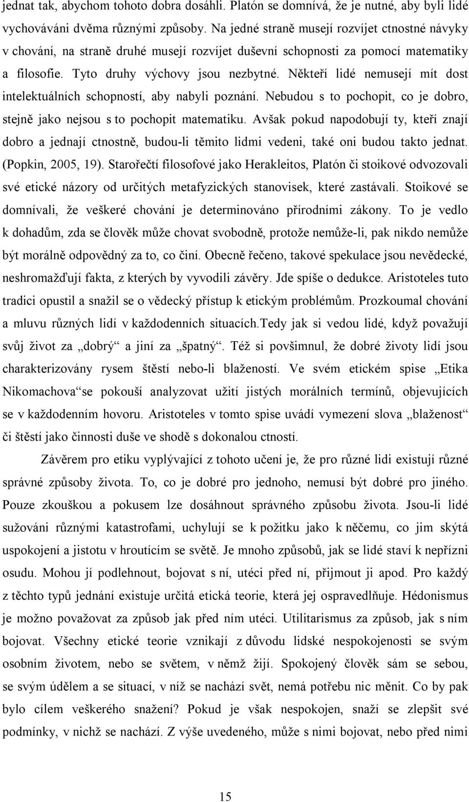 Někteří lidé nemusejí mít dost intelektuálních schopností, aby nabyli poznání. Nebudou s to pochopit, co je dobro, stejně jako nejsou s to pochopit matematiku.