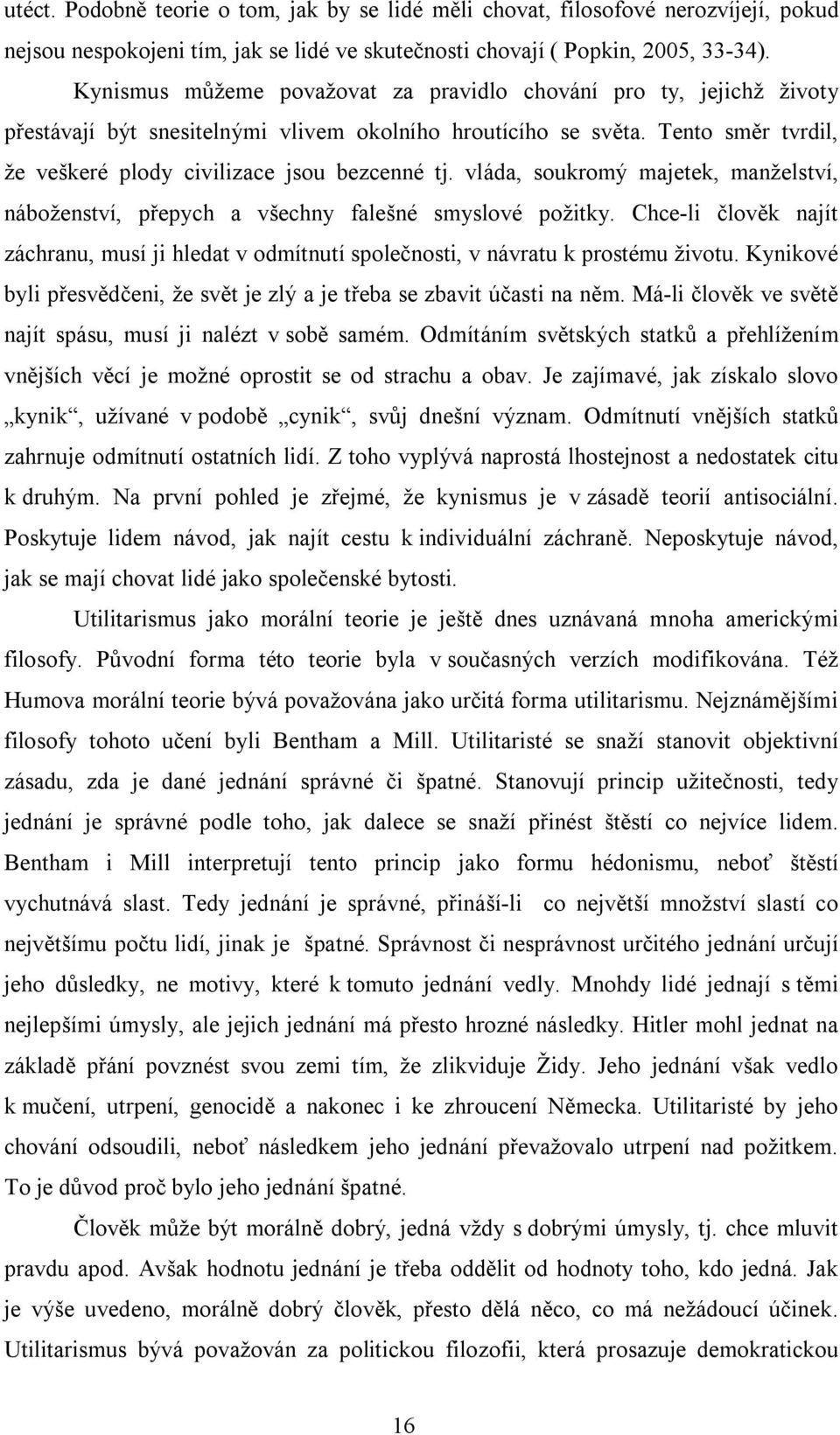 vláda, soukromý majetek, manželství, náboženství, přepych a všechny falešné smyslové požitky. Chce-li člověk najít záchranu, musí ji hledat v odmítnutí společnosti, v návratu k prostému životu.