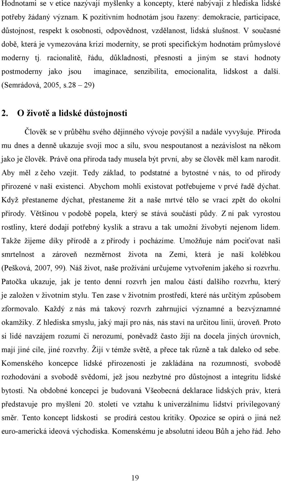 V současné době, která je vymezována krizí modernity, se proti specifickým hodnotám průmyslové moderny tj.